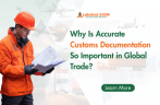Why Is Accurate Customs Documentation So Important in Global Trade?